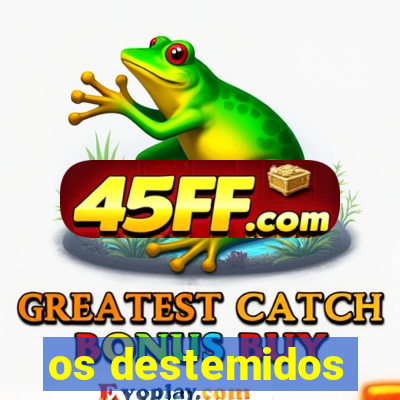 os destemidos